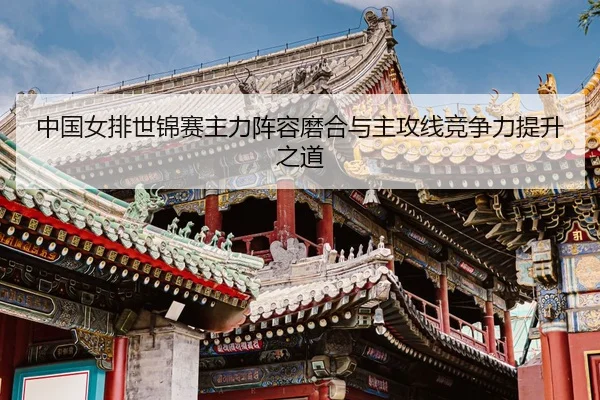 zhong-guo-nv-pai-shi-jin-sai-zhu-li-zhen-rong-mo-he-yu-zhu-gong-xian-jing-zheng-li-ti-sheng-zhi-dao-3-649.jpg